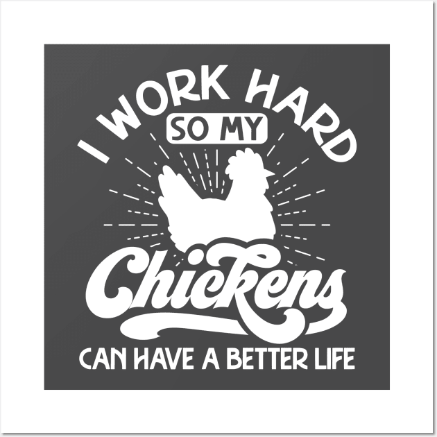 I work hard so my chickens can have a better life Wall Art by Crazy Chicken Lady